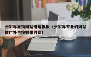 汶上张家界营销网站搭建模板（张家界专业的网站推广外包按效果付费）