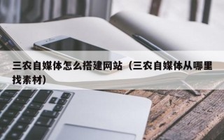 汶上三农自媒体怎么搭建网站（三农自媒体从哪里找素材）