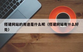 汶上搭建网站的用途是什么呢（搭建网站有什么好处）