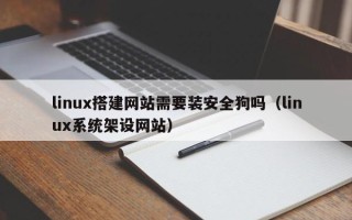 汶上linux搭建网站需要装安全狗吗（linux系统架设网站）