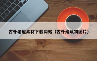 汶上古朴老屋素材下载网站（古朴建筑物图片）