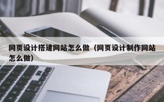 汶上网页设计搭建网站怎么做（网页设计制作网站怎么做）