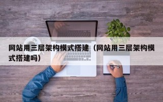 汶上网站用三层架构模式搭建（网站用三层架构模式搭建吗）
